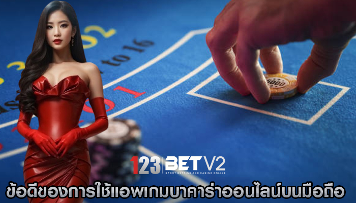 ข้อดีของการใช้แอพเกมบาคาร่าออนไลน์บนมือถือ